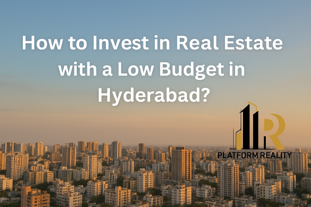 How to Invest in Real Estate with a Low Budget in Hyderabad