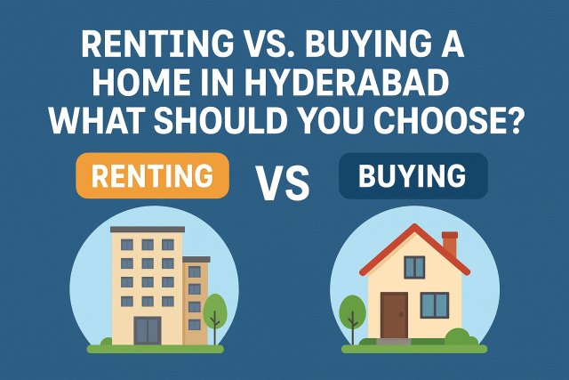 Renting vs. Buying a Home in Hyderabad – What Should You Choose?